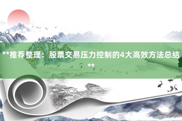 **推荐整理：股票交易压力控制的4大高效方法总结**