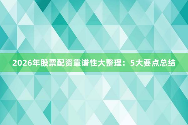 2026年股票配资靠谱性大整理：5大要点总结