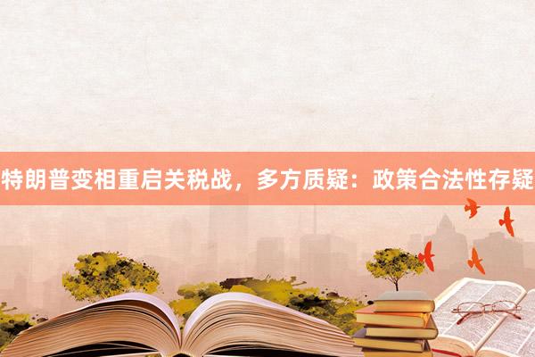 特朗普变相重启关税战，多方质疑：政策合法性存疑