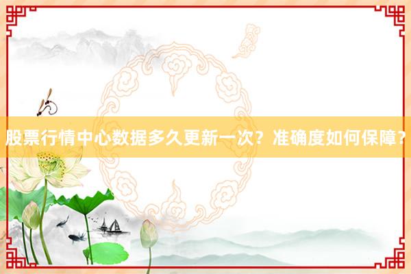 股票行情中心数据多久更新一次？准确度如何保障？