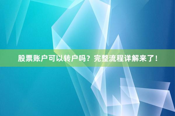 股票账户可以转户吗？完整流程详解来了！