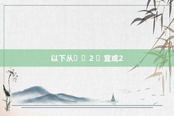 以下从��2 �宜或2