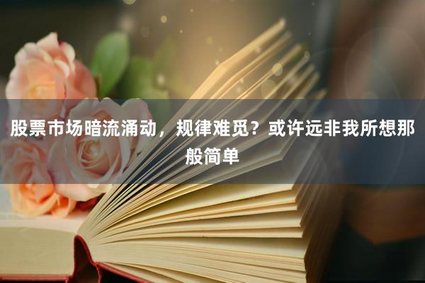 股票市场暗流涌动，规律难觅？或许远非我所想那般简单