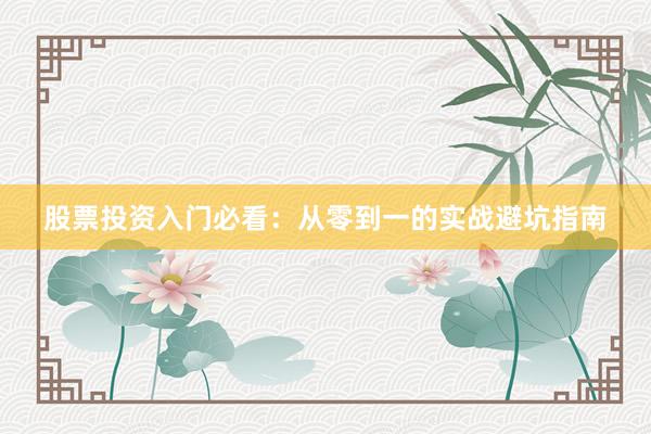 股票投资入门必看:从零到一的实战避坑指南