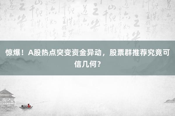 惊爆！A股热点突变资金异动，股票群推荐究竟可信几何？