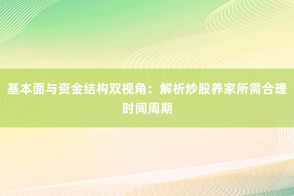 基本面与资金结构双视角：解析炒股养家所需合理时间周期